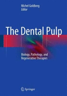 The Dental Pulp: Biology, Pathology, and Regenerative Therapies by Goldberg: New