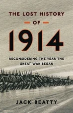 The Lost History of 1914: Reconsidering the Year the Great War Began Beatty, Ja