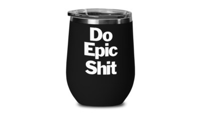 Do Epic Sh*t Wine Tumbler Travel Cup Motivational Inspiration Accomplishment
