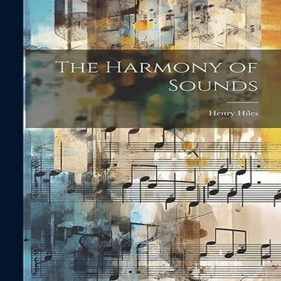 The Harmony of Sounds Henry Hiles Paperback Creative Media Partne