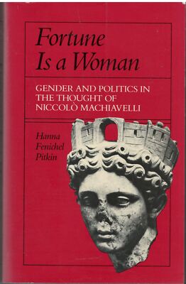 Fortune Is a Woman : Gender and Politics in the Thought of Niccolo Machiavelli P