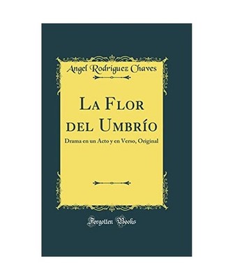 La Flor del Umbrío: Drama en un Acto y en Verso, Original [Classic Reprint]: Dr