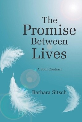 The Promise Between Lives: A Soul Contract by Barbara Sitsch Paperback Book