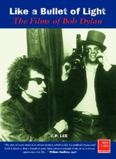 Like a Bullet of Light: The Films of Bob Dylan By C.P. Lee
