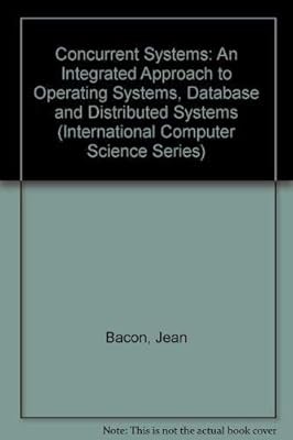 Concurrent Systems: An Integrated Approach to Operating Systems, Database and Di