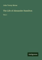 John Torrey Morse | The Life Of Alexander Hamilton | Taschenbuch | Englisch