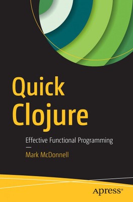 Quick Clojure: Effektive funktionale Programmierung von McDonnell, Mark