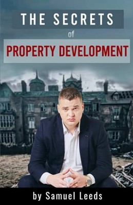 The Secrets of Property Development: ..., Leeds, Samuel