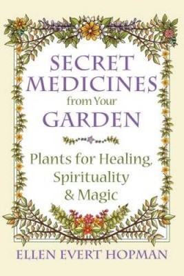 Secret Medicines from Your Garden: Plants for Healing, Spiritualit - VERY GOOD