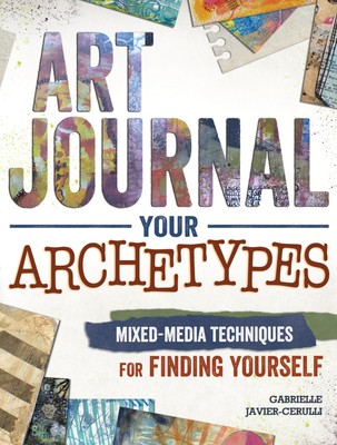 Art Journal Your Archetypes: Mixed Media Techniques for Finding Yourself - p...