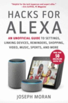 Hacks for Alexa: An Unofficial Guide to Settings, Linking Devices, Reminders,...