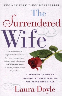 The Surrendered Wife: A Practical Guide To Finding Intimacy, Passion and Pea...