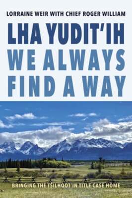 Lha Yudit'ih We Always Find a Way: Bringing the T ilhqot'in Title Case Home: New