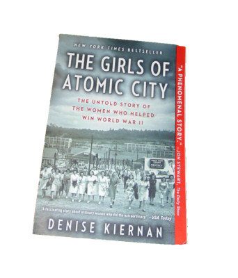 Girls of Atomic City : The Untold Story of the Women Who Helped Win World War...