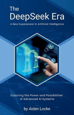 The DeepSeek Era: A New Superpower in Artificial Intelligence: Explore How China