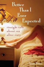 Better Than I Ever Expected: Straight Talk About Sex After Sixty by Price