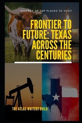 Frontier to Future: Texas Across the Centuries by The Atlas Writers Guild Paperb
