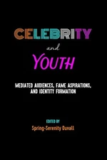 CELEBRITY AND YOUTH: MEDIATED AUDIENCES, FAME ASPIRATIONS, By Spring-serenity