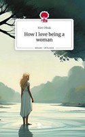 How I Love Being A Woman. Life Is A Story - Story.One Kim Dibak