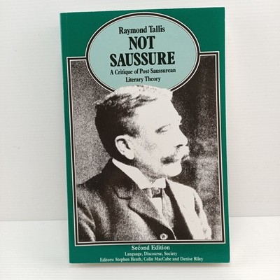 Raymond Tallis Not Saussure A Critique Of Post Saussurean Literary Theory 1995