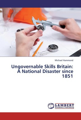 Michael Hammond | Ungovernable Skills Britain: A National Disaster since 1851