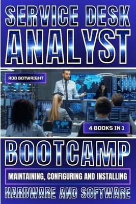 Service Desk Analyst Bootcamp: Maintaining, Configuring And Installing Hardware 