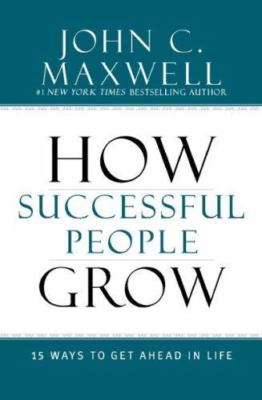 How Successful People Grow: 15 Ways to Get Ahead in Life by Maxwell, John C.