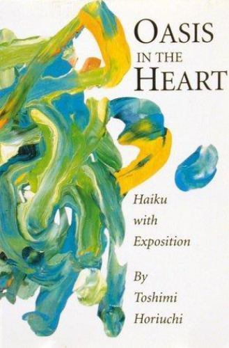 Oasis in the Heart : Haiku with Exposition by Toshimi Horiuchi