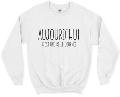 Aujourd'hui C'est une belle journée Sweatshirt Français Québec Shirts White
