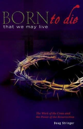 Born to Die That We May Live: The Work of the Cross and the Power of the... - Afbeelding 1 van 1