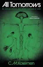 All Tomorrows: The Myriad Species and Mixed Fortunes of Man by C.M. Kosemen Hard