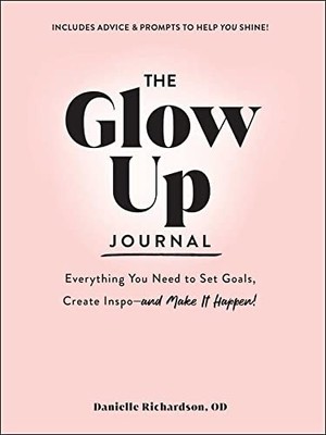 The Glow Up Journal: Everything You Need to ... by Richardson, Danielle Hardback