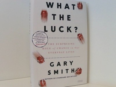 What the Luck?: The Surprising Role of Chance in Our Everyday Lives Smith, Gary: