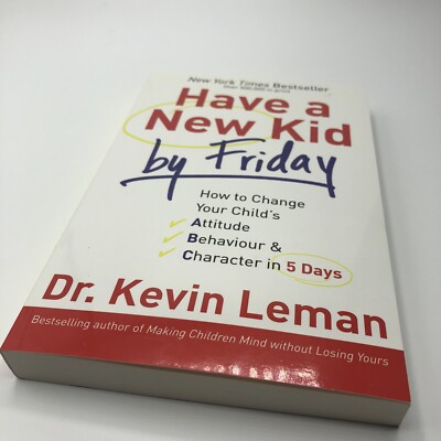 Have a New Kid by Friday : How to Change Your Child's Attitude, Behavior 