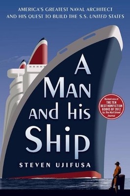 A Man and His Ship: America's Greatest Naval Architect and His Quest to Build th