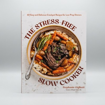 The Stress-Free Slow Cooker Stephanie Gigliotti 60 Crockpot Recipes Brand New