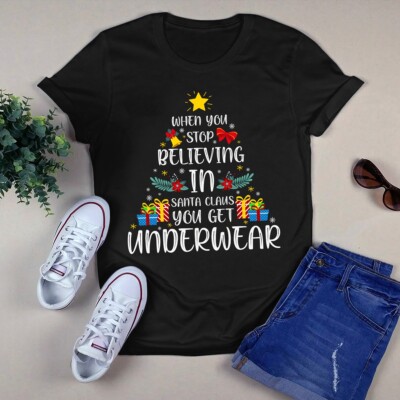 When You Stop Believing in Santa Claus You Get Underwear Christmas Tree Tshirt