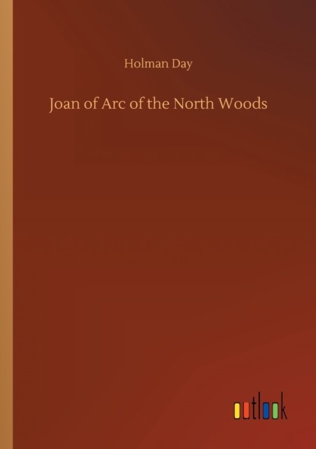 Joan of Arc of the North Woods by Holman Day PAPERBACK 9783752316322