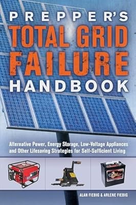 Preppers Total Grid Failure Handbook: Alternative Power, Energy Storage, Low Vol