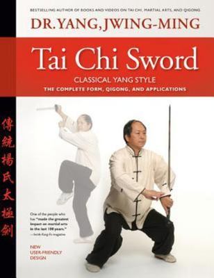 Tai Chi Sword Classical Yang Style: The Complete Form, Qigong, and Applications,