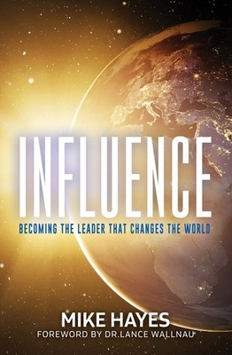Influence: Becoming the Leader That Changes the World
