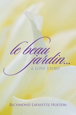 Le beau jardin...A Love Story by Richmond Lafayette Holton (English) Paperback B