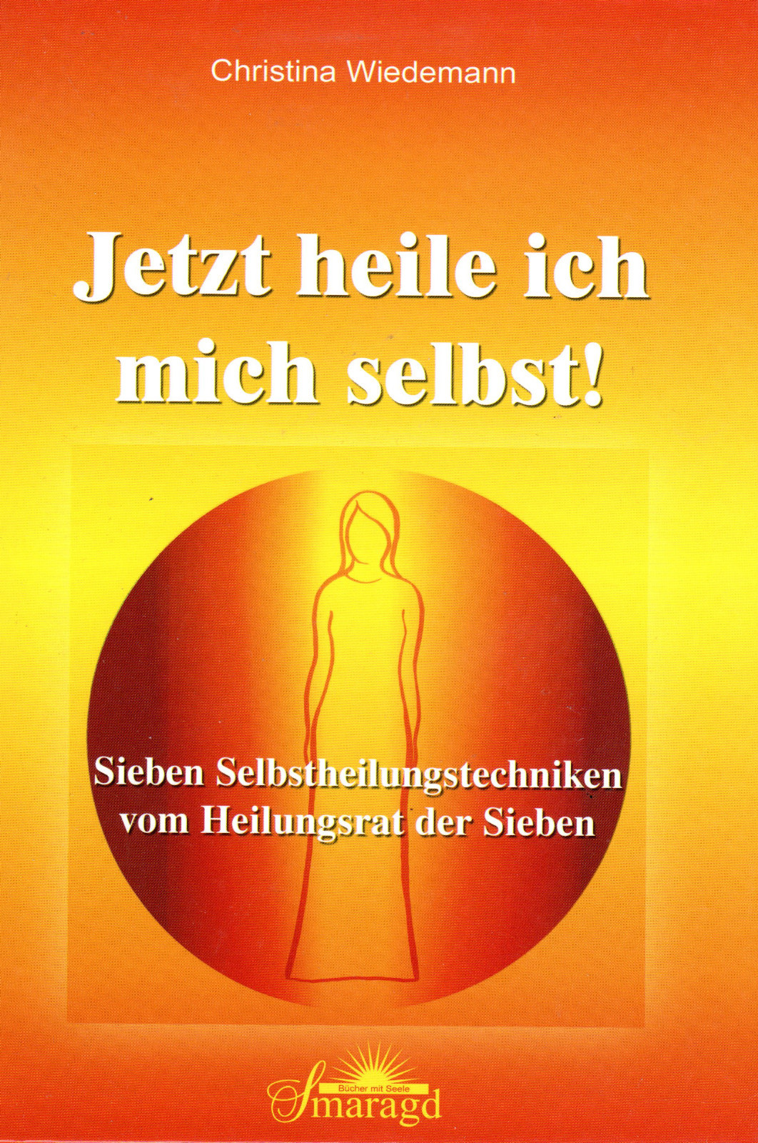 JETZT HEILE ICH MICH SELBST - 7 Selbstheilungstechniken - Christina Wiedemann