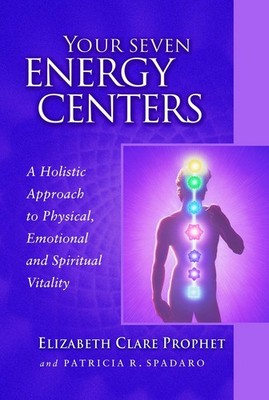 Your Seven Energy Centers: A Holistic Approach to Physical, Emotional and Sp...