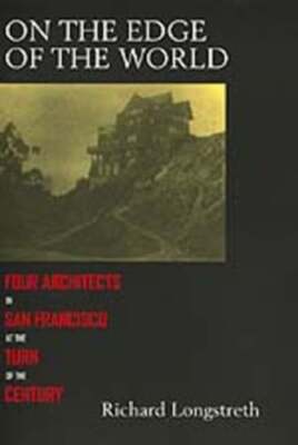 On the Edge of the World: Four Architects in San Francisco by Longstreth: New