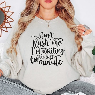 Don't Rush Me I Im Waiting For The Last Minute Damen Sweatshirt Lustig Humor