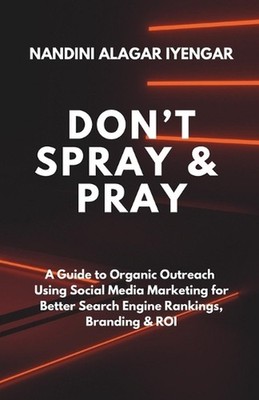 Don't Spray and Pray: A Guide to Organic Outreach Using Social Media Marketing f