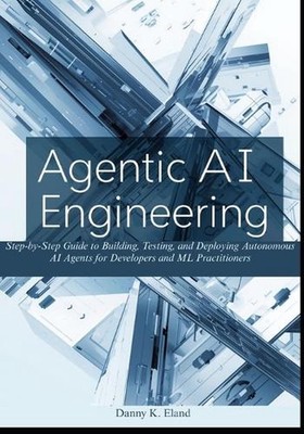 Agentic AI Engineering: Step-by-Step Guide to Building, Testing, and Deploying A