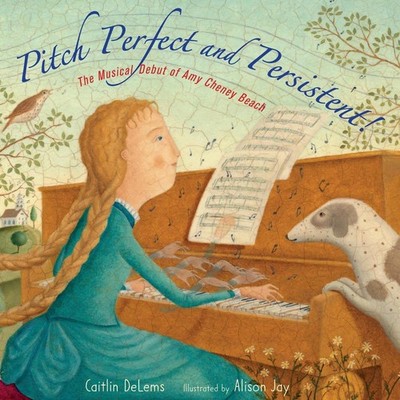 Pitch Perfect and Persistent!: The Musical Debut of Amy Cheney Beach by Caitlin