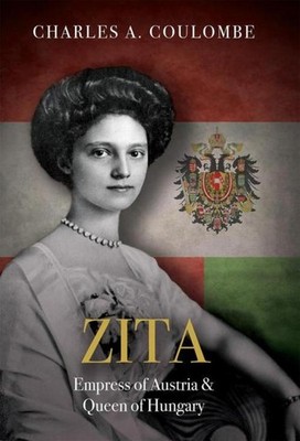 Zita: Empress of Austria and Queen of Hungary Charles A Coulombe